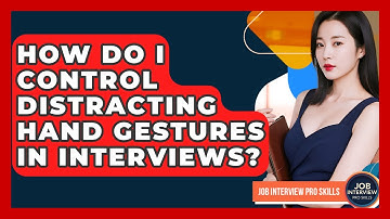 How Do I Control Distracting Hand Gestures In Interviews? - Job Interview Pro Skills