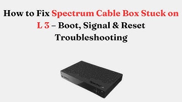 How to Fix Spectrum Cable Box Stuck on L 3 – Boot, Signal & Reset Troubleshooting