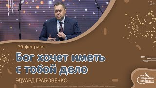 "Бог хочет иметь с тобой дело". Эдуард Грабовенко 20 февраля 2022.