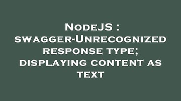 NodeJS : swagger-Unrecognized response type; displaying content as text