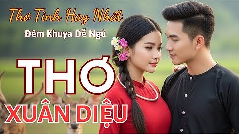 Nghe Thơ Xuân Diệu – Tuyển Tập Thơ Tình Hay Nhất | Giọng Đọc Truyền Cảm Ru Ngủ Đêm Khuya