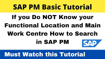 If you do not know your functional Location and Main Work Center in SAP I How to search in SAP PM II