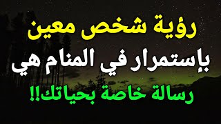 تفسير رؤية شخص معين باستمرار في المنام هي رسالة خاصة بحياتك