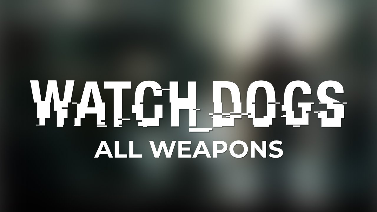 Watch Dogs - All Weapons