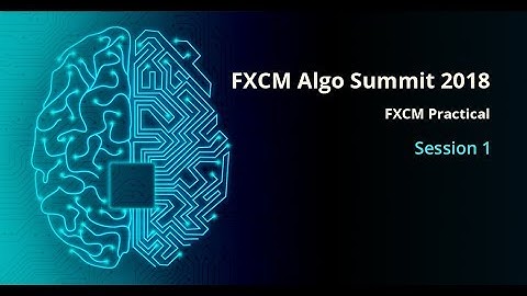 FXCM Algo Summit 2018 | FXCM Practical Workshop