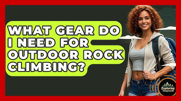 What Gear Do I Need For Outdoor Rock Climbing? - Exploring Campgrounds