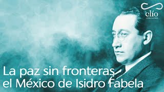 DOCUMENTAL. La paz sin fronteras, el México de Isidro Fabela