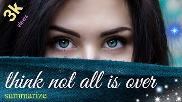 Think Not All Is Over / easy wording summary