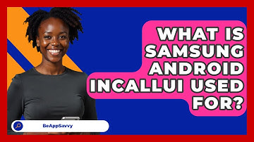 What Is Samsung Android Incallui Used For? - Be App Savvy