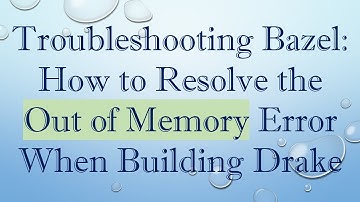 Troubleshooting Bazel: How to Resolve the Out of Memory Error When Building Drake