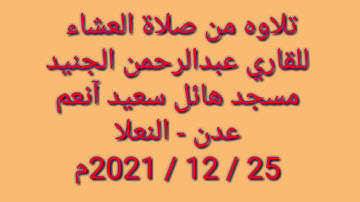تلاوه قرانيه من صلاة العشاء للقاري عبدالرحمن الجنيدي من مسجد هائل سعيد أنعم عدن المعلا 25/ 12/ 2021