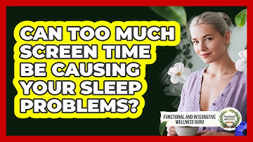 Can Too Much Screen Time Be Causing Your Sleep Problems? - Functional and Integrative Wellness Guru