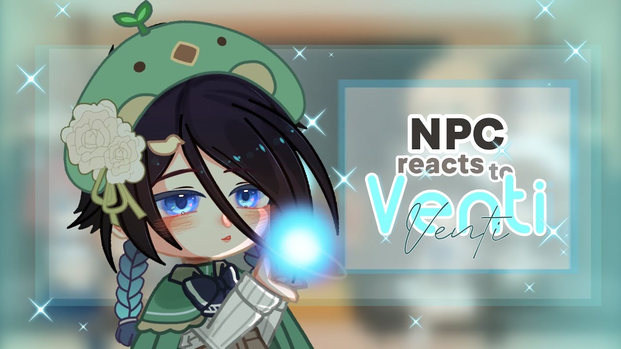 `NPC reacts to Venti``|×0.5|•Venti's birthday special•|MY AU|GCRV|-Skylar_Starbreeze-