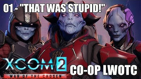 Long War of the Chosen - 01 - "That was stupid!"