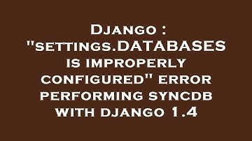 Django : "settings.DATABASES is improperly configured" error performing syncdb with django 1.4