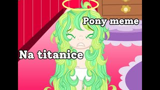Pony meme {Na titanice} конон