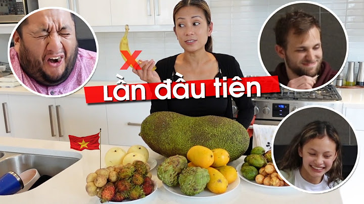 Người Tây lần đầu tiên  thử trái cây việt nam,  mắc cười quá!