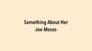 Something About Her -Joe Moses- ( Lyrics )