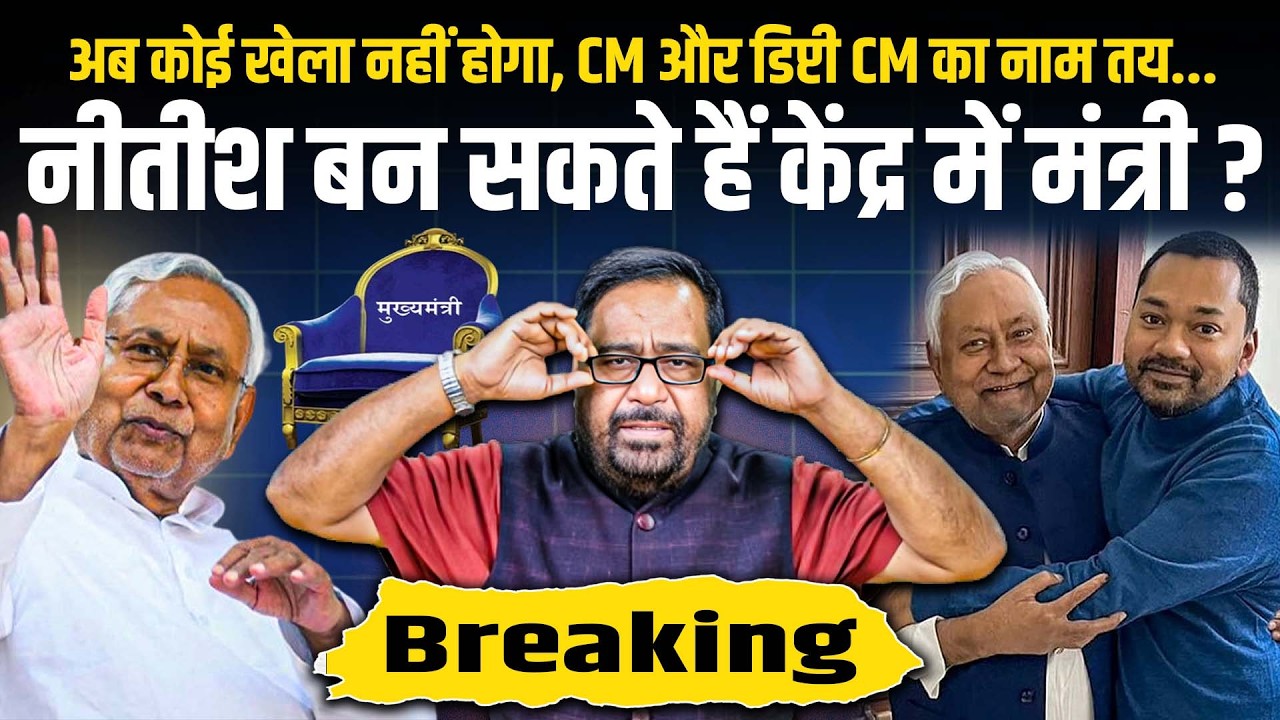 अब कोई खेला नहीं होगा, CM और डिप्टी CM का नाम तय,  CM Nitish बन सकते हैं केंद्र में मंत्री ?