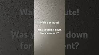 #Wait a minute!!! Was #youtube #down?