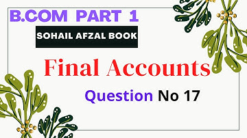 B.com part 1 Final account question no 17 sohail afzal book