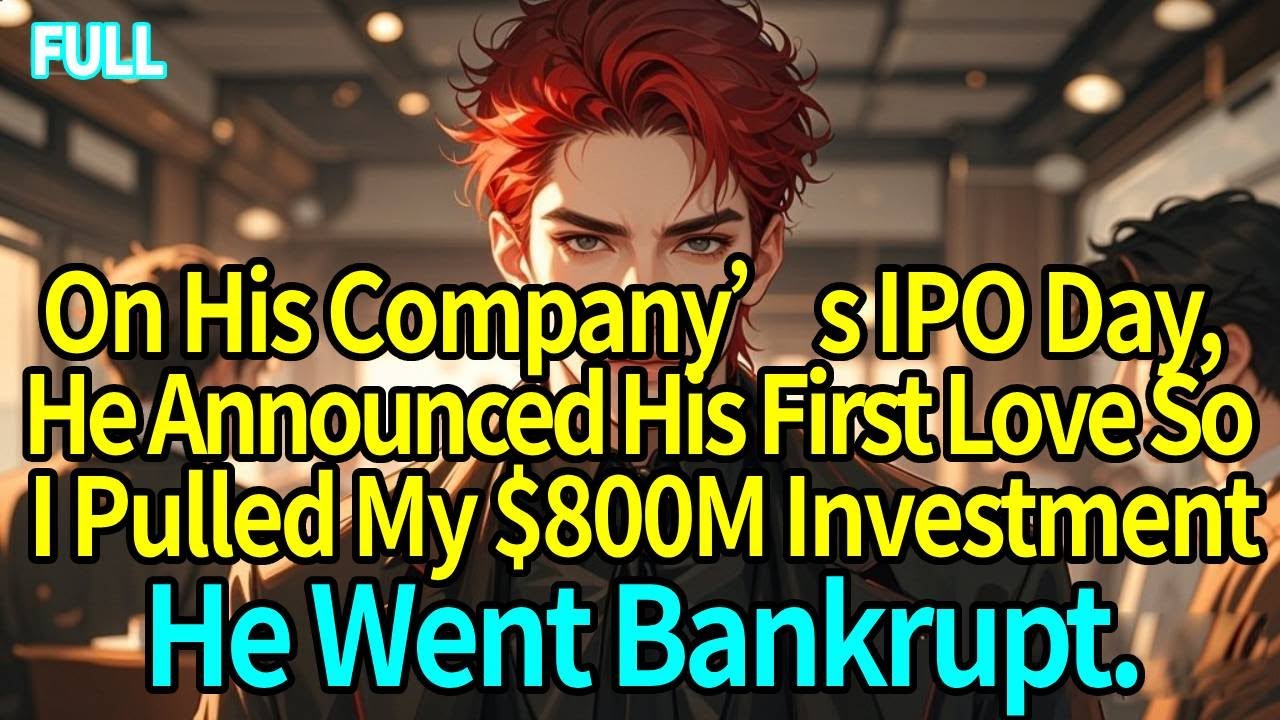 On His Company’s IPO Day, He Announced His First Love—So I Pulled My $800M Investment. He Went Bank