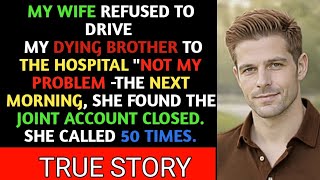My Wife Refused To Drive My Dying Brother To The Hospital. By Morning Our Joint Account Was Gone.