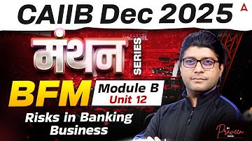 CAIIB Dec 2025 | CAIIB BFM Module B | Unit 12 Risks in Banking Business | CAIIB BFM Praveen Rana