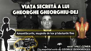 Viata secreta a lui Gheorghe Gheorghiu Dej * Amantlacurile, masinile de lux si bauturile fine