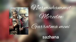 #sazhana#HalkAýdym#KöneGüzer     Nurmuhammet Meredow Garratma meni