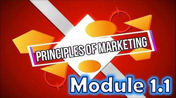 Principles of Marketing (MKT121) - Module 1.1