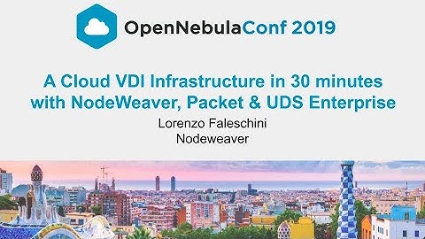 OpenNebulaConf 2019 - A Cloud VDI Infrastructure in 30 minutes - Lorenzo Faleschini - Nodeweaver