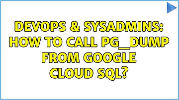 DevOps & SysAdmins: How to call pg_dump from Google Cloud SQL? (2 Solutions!!)