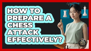How To Prepare A Chess Attack Effectively?