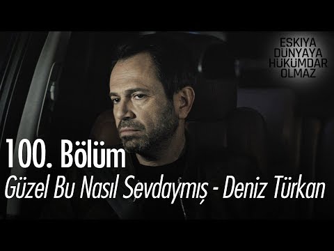 Güzel bu nasıl sevdaymış - Deniz Türkan - Eşkıya Dünyaya Hükümdar Olmaz 100. Bölüm