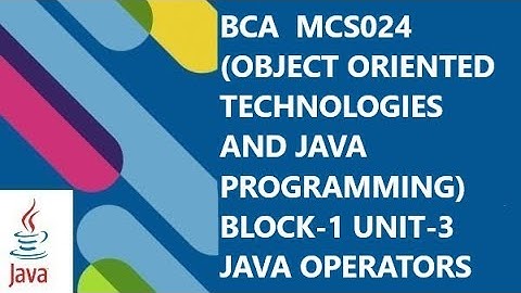 BCA OBJECT ORIENTED TECHNOLOGIES AND JAVA PROGRAMMING (MCS0 - 24) BLOCK-1 UNIT-3 OPERATORS IN JAVA