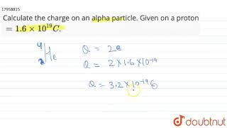 Calculate the charge on an alpha particle. Given on a proton`=1.6xx10^(19) C`.