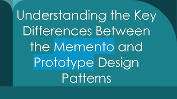 Understanding the Key Differences Between the Memento and Prototype Design Patterns