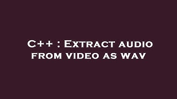C++ : Extract audio from video as wav
