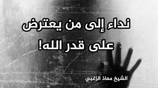 قالوا (ماذا صنعنا حتى يبتلينا الله؟!) .. نداء  إلى المتسخِّطين! | الشيخ معاذ الزغبي