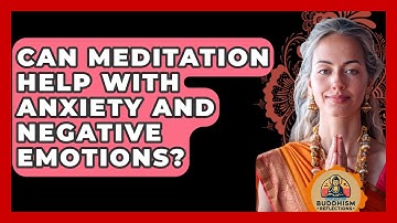 Can Meditation Help With Anxiety And Negative Emotions? - Buddhism Reflections