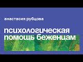 Психологическая помощь беженцам и переселенцам // Анастасия Рубцова