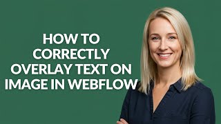 HOW TO CORRECTLY OVERLAY TEXT ON IMAGE IN WEBFLOW - Julia'sTutorials