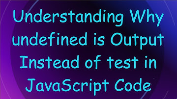 Understanding Why undefined is Output Instead of test in JavaScript Code