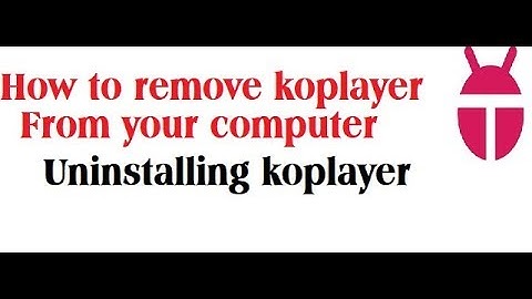 how to remove koplayer from computer/uninstalling koplayer