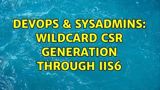 DevOps & SysAdmins: Wildcard CSR generation through IIS6