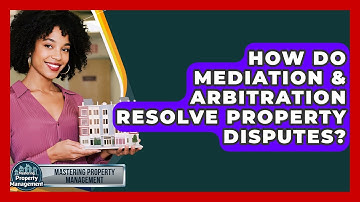How Do Mediation & Arbitration Resolve Property Disputes? - Mastering Property Management