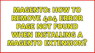 Magento: How to remove 404 error page not found when installing a magento extension?
