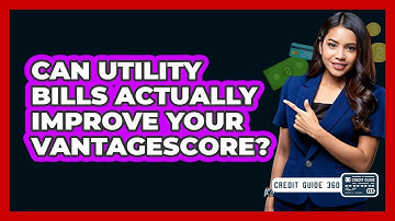 Can Utility Bills Actually Improve Your VantageScore? - CreditGuide360.com