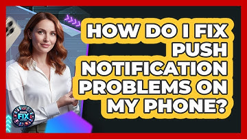 How Do I Fix Push Notification Problems On My Phone? - Phone Fix and Features
